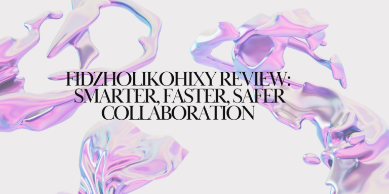 Fidzholikohixy Review Smarter, Faster, Safer Collaboration Image.png